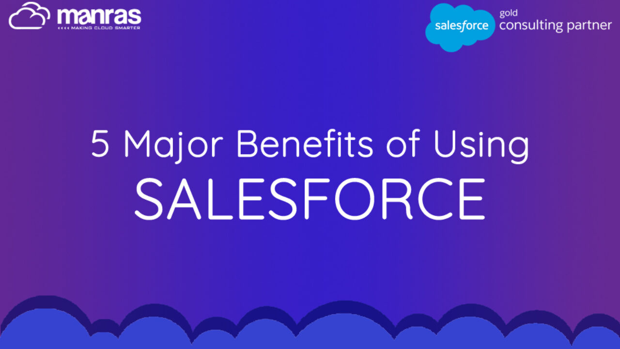 5 Major Benefits Of Using Salesforce