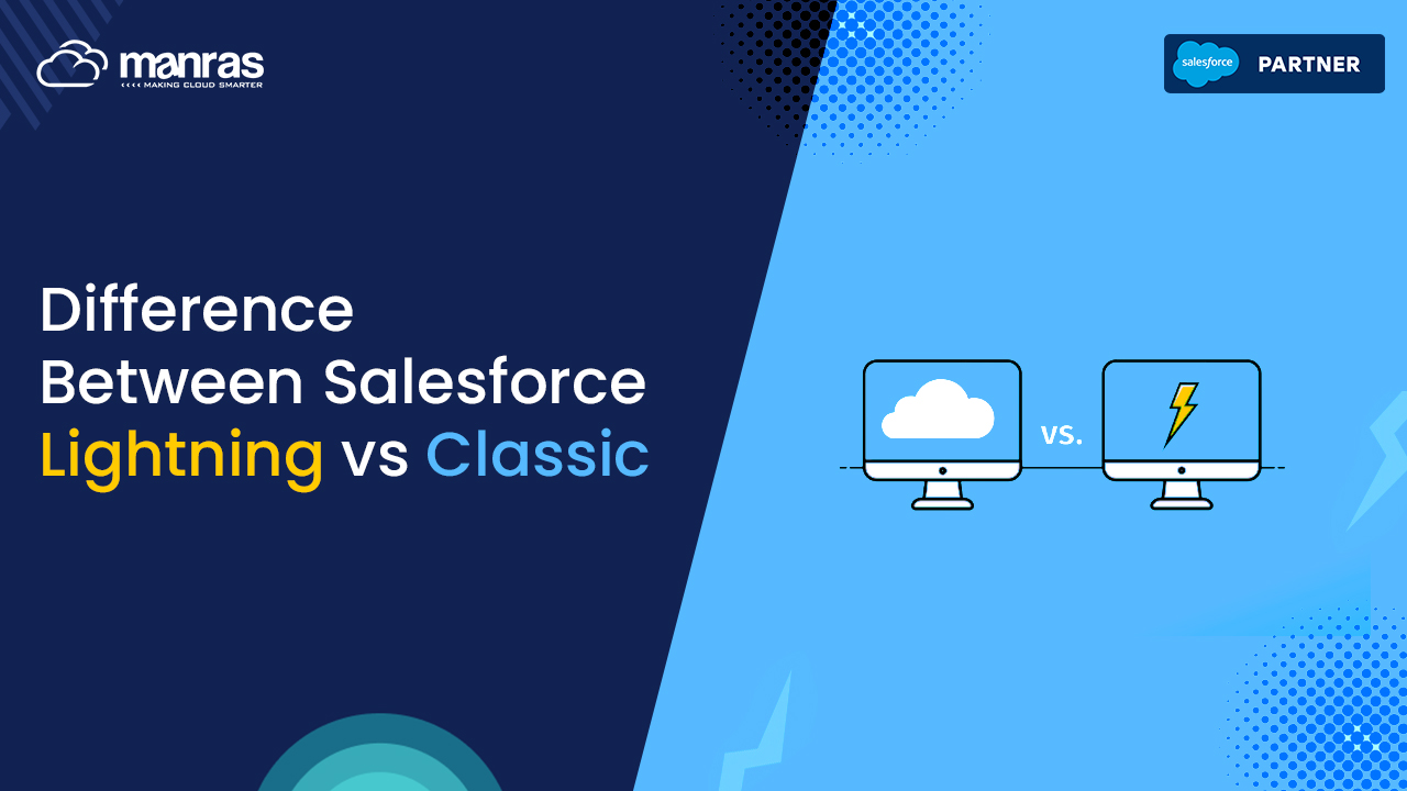 Difference Between Salesforce Lightning Vs Classic | Manras